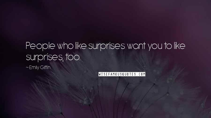 Emily Giffin quotes: People who like surprises want you to like surprises, too.