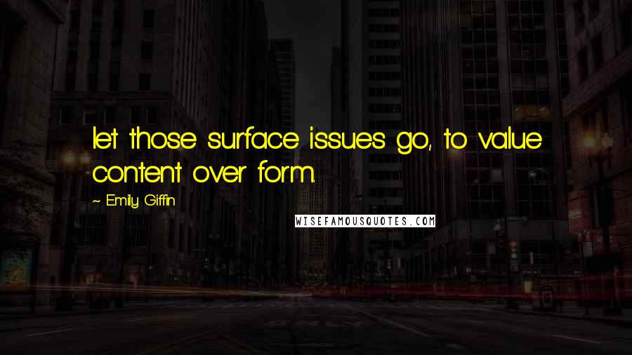 Emily Giffin quotes: let those surface issues go, to value content over form.