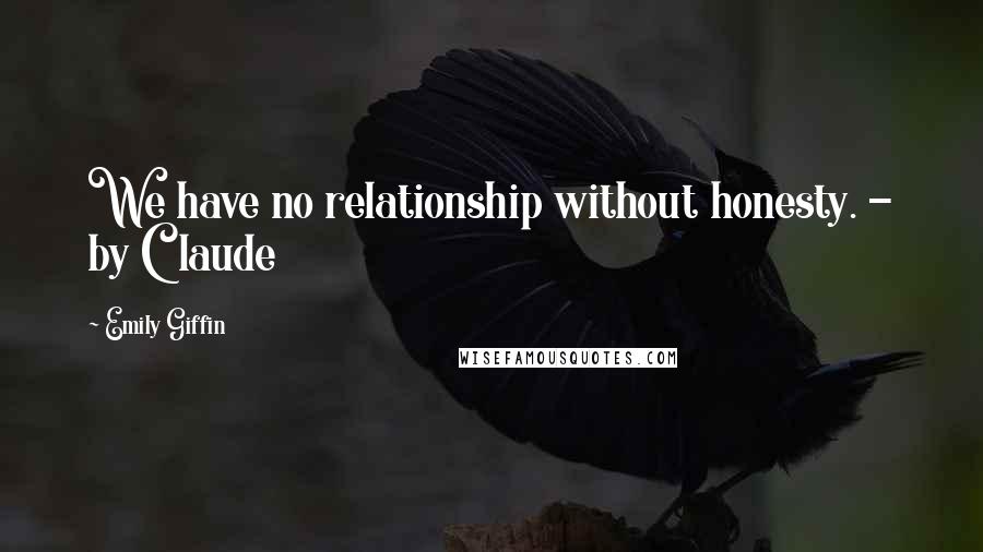 Emily Giffin quotes: We have no relationship without honesty. - by Claude