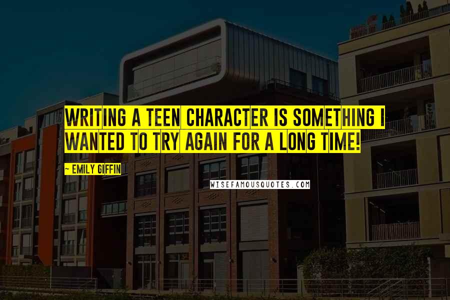 Emily Giffin quotes: Writing a teen character is something I wanted to try again for a long time!