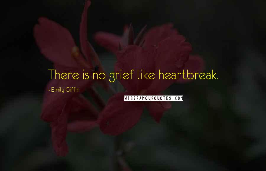Emily Giffin quotes: There is no grief like heartbreak.