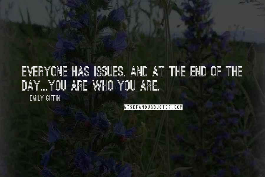 Emily Giffin quotes: Everyone has issues. And at the end of the day...you are who you are.