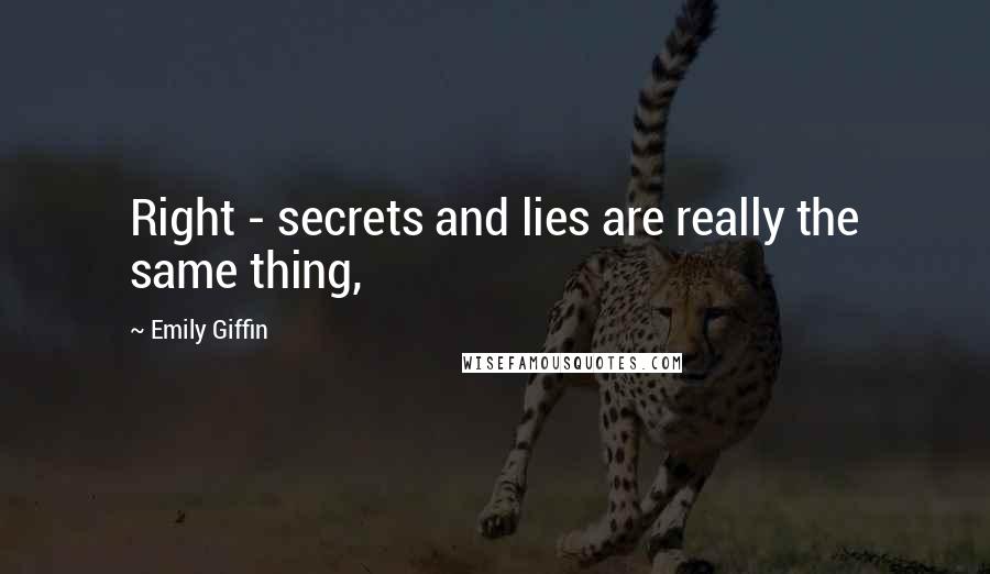 Emily Giffin quotes: Right - secrets and lies are really the same thing,