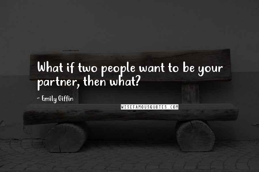 Emily Giffin quotes: What if two people want to be your partner, then what?