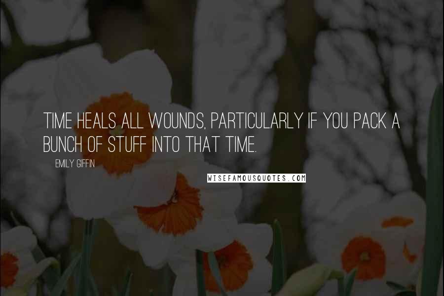 Emily Giffin quotes: Time heals all wounds, particularly if you pack a bunch of stuff into that time.
