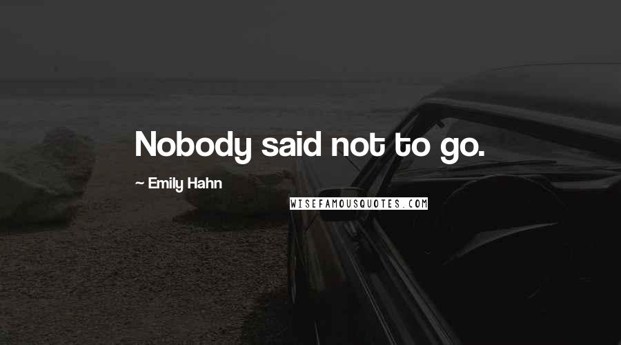 Emily Hahn quotes: Nobody said not to go.
