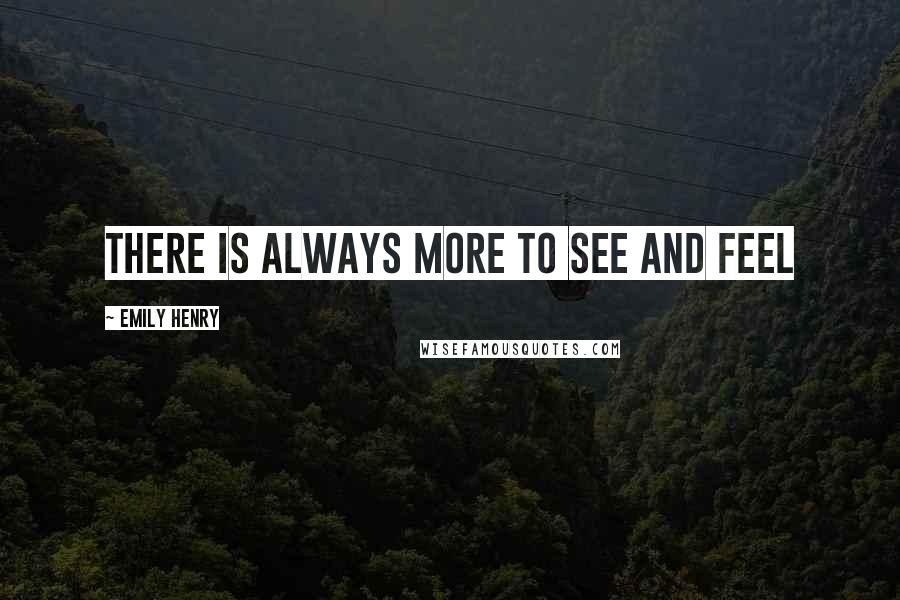 Emily Henry quotes: There is always more to see and feel