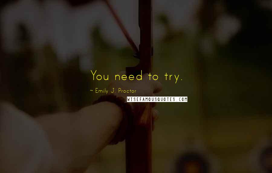 Emily J. Proctor quotes: You need to try.