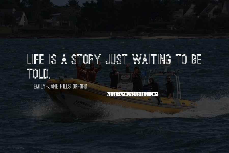 Emily-Jane Hills Orford quotes: Life is a story just waiting to be told.