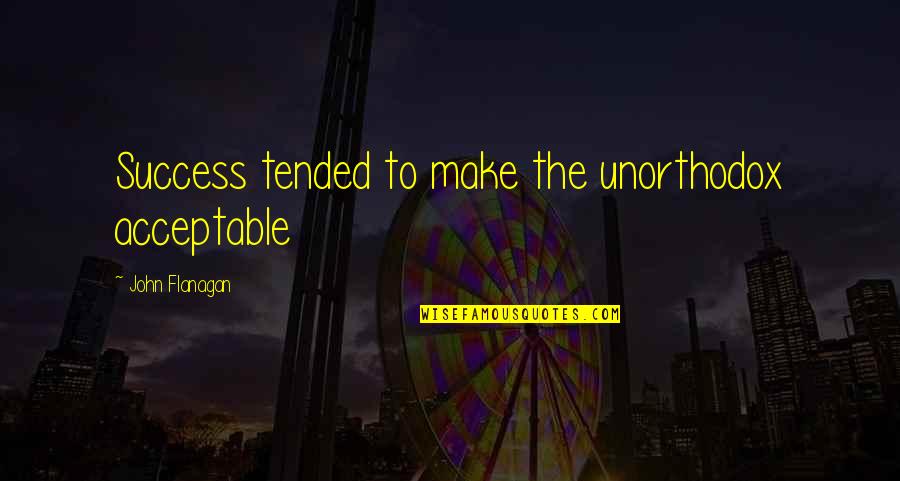 Emily Kimbrough Quotes By John Flanagan: Success tended to make the unorthodox acceptable Emily Kimbrough Quotes By John Flanagan: Success tended to make the unorthodox acceptable