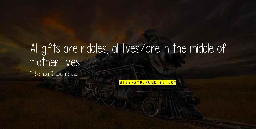 Emily Kmetko Quotes By Brenda Shaughnessy: All gifts are riddles, all lives/are in the