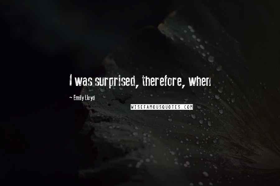 Emily Lloyd quotes: I was surprised, therefore, when