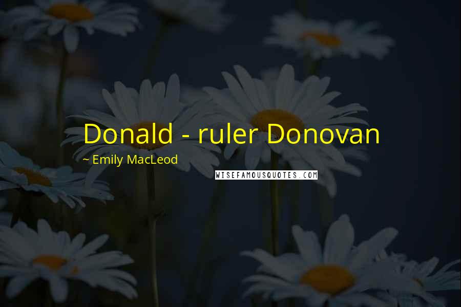 Emily MacLeod quotes: Donald - ruler Donovan