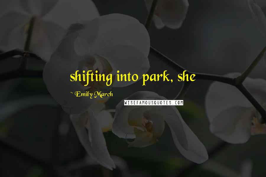 Emily March quotes: shifting into park, she