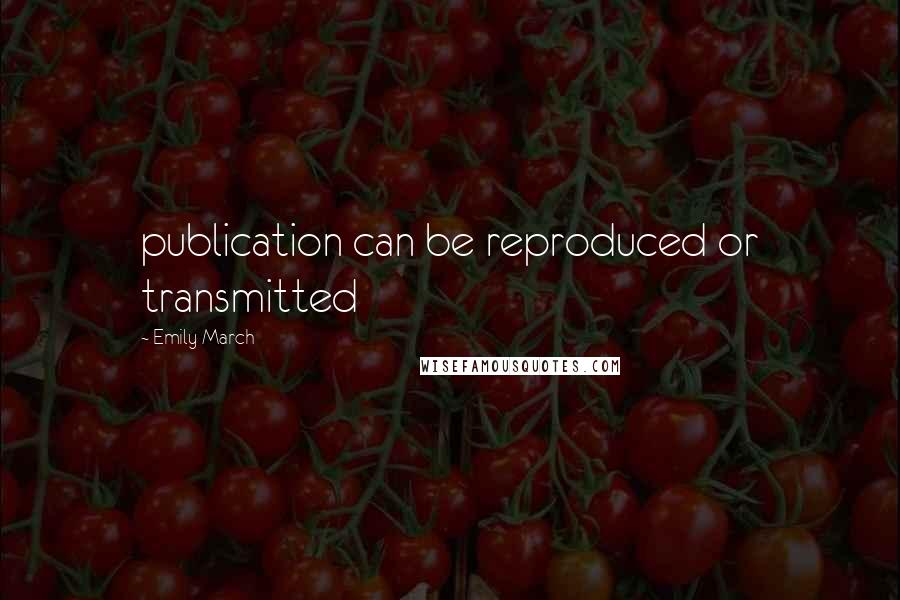 Emily March quotes: publication can be reproduced or transmitted