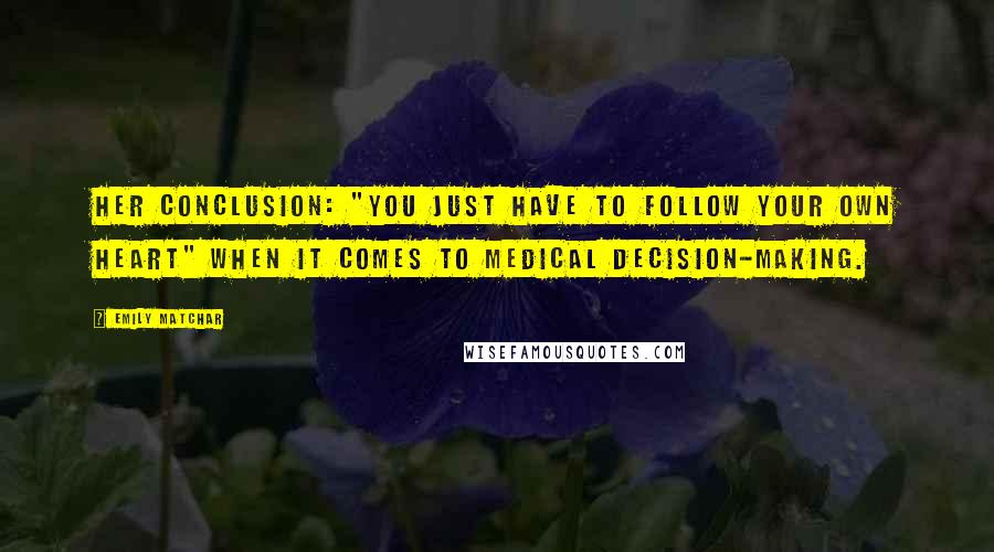 Emily Matchar quotes: Her conclusion: "You just have to follow your own heart" when it comes to medical decision-making.