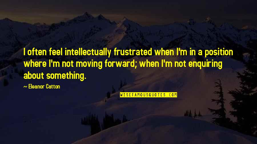 Emily Matthews Inspirational Quotes By Eleanor Catton: I often feel intellectually frustrated when I'm in