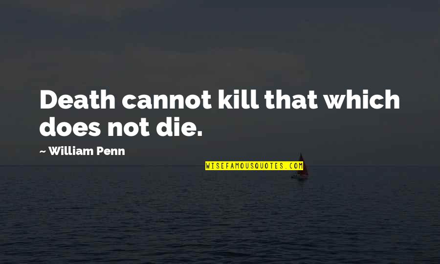 Emily Matthews Inspirational Quotes By William Penn: Death cannot kill that which does not die.