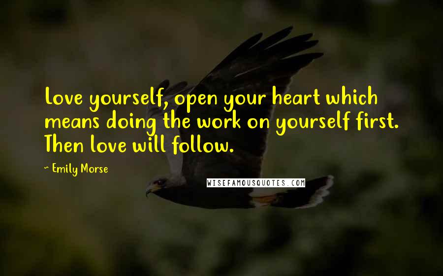 Emily Morse quotes: Love yourself, open your heart which means doing the work on yourself first. Then love will follow.