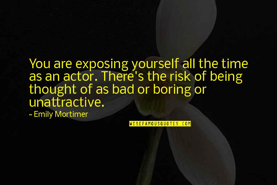 Emily Mortimer Quotes By Emily Mortimer: You are exposing yourself all the time as