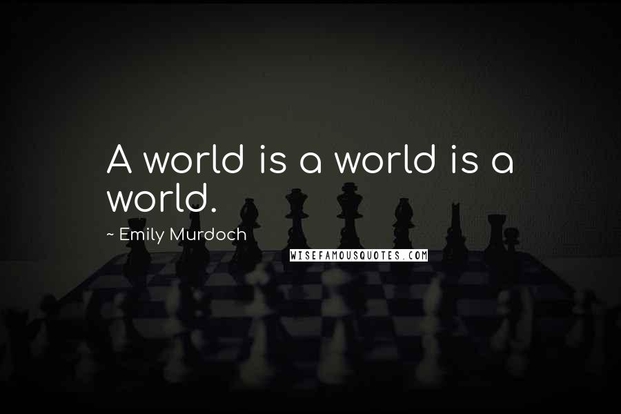 Emily Murdoch quotes: A world is a world is a world.