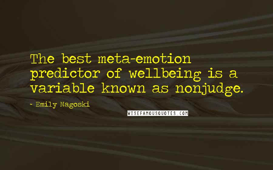 Emily Nagoski quotes: The best meta-emotion predictor of wellbeing is a variable known as nonjudge.