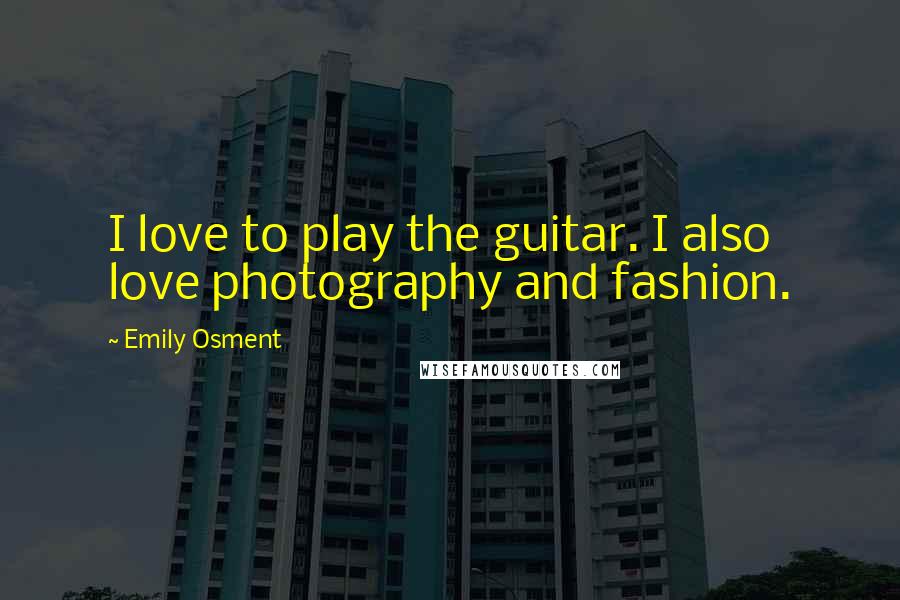 Emily Osment quotes: I love to play the guitar. I also love photography and fashion. Emily Osment quotes: I love to play the guitar. I also love photography and fashion.