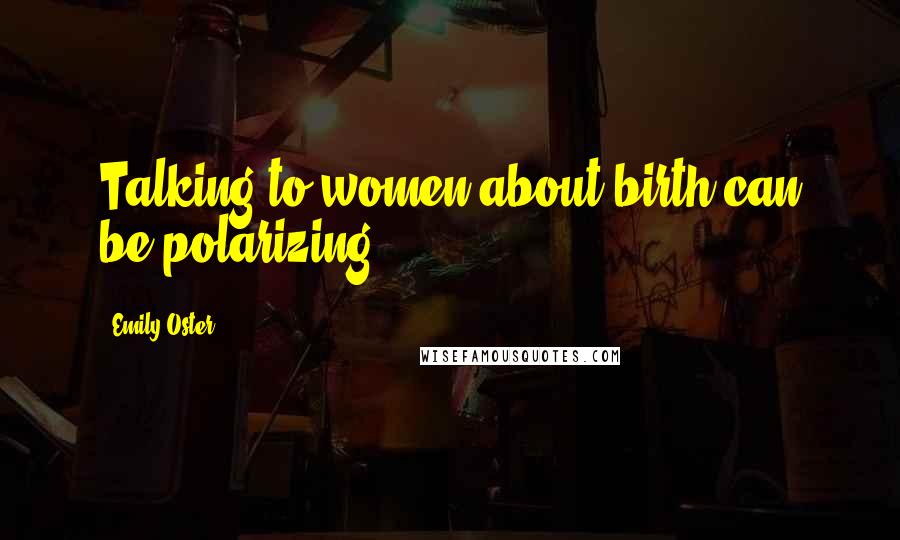 Emily Oster quotes: Talking to women about birth can be polarizing.