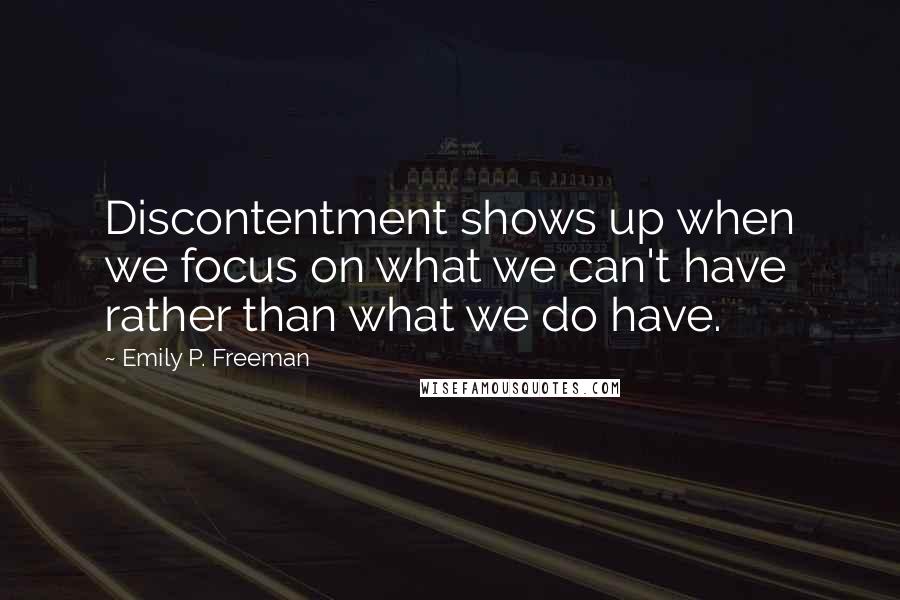 Emily P. Freeman quotes: Discontentment shows up when we focus on what we can't have rather than what we do have.