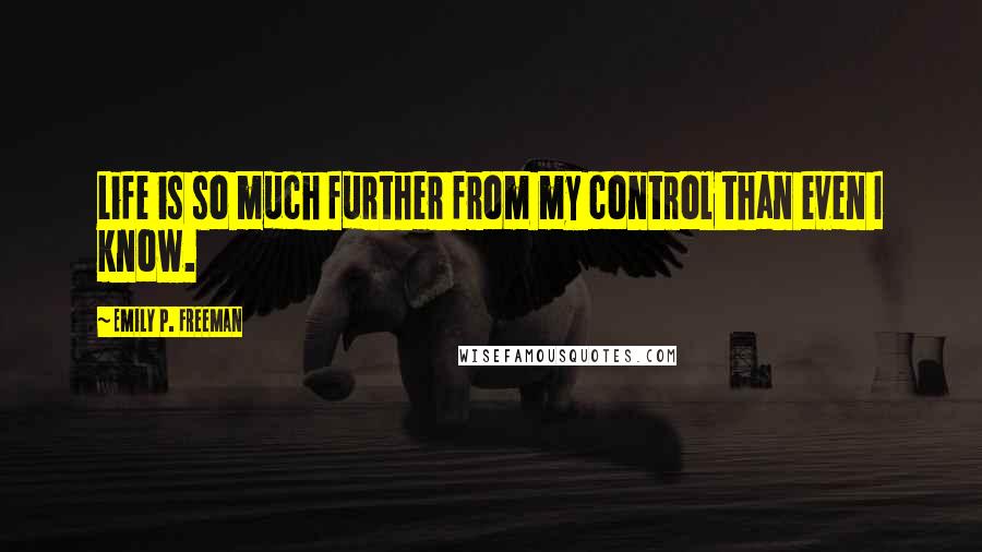 Emily P. Freeman quotes: Life is so much further from my control than even I know.