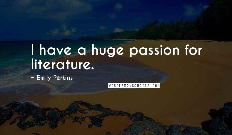 Emily Perkins quotes: I have a huge passion for literature.
