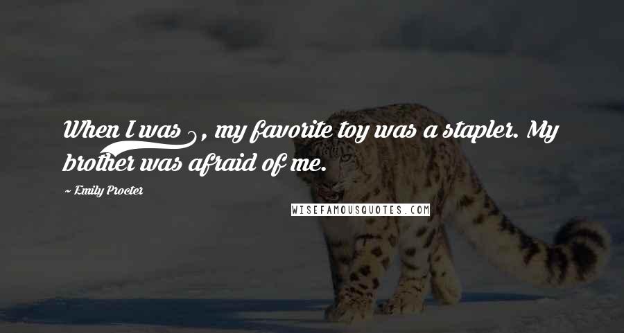 Emily Procter quotes: When I was 8, my favorite toy was a stapler. My brother was afraid of me.