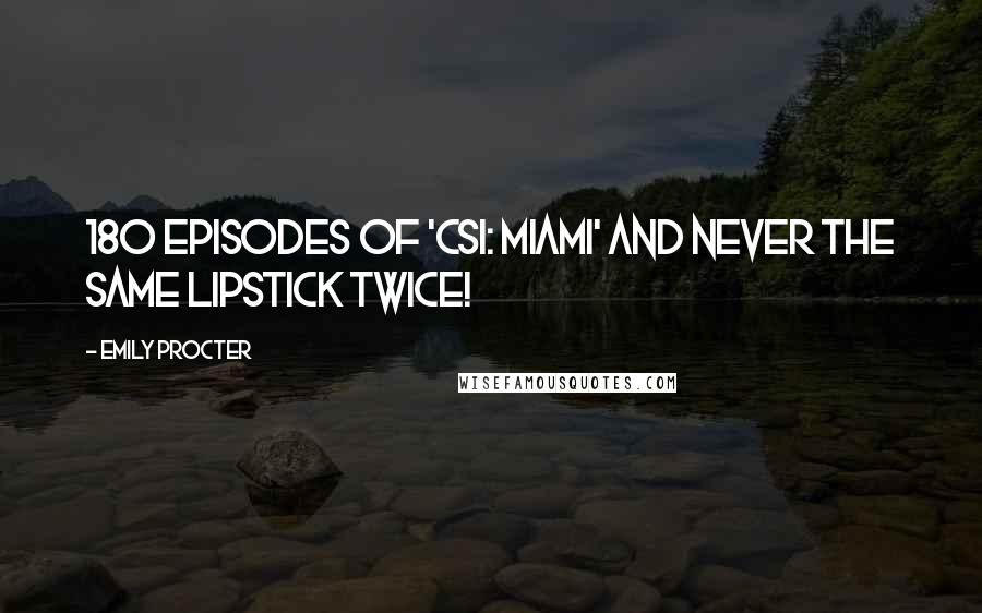 Emily Procter quotes: 180 episodes of 'CSI: Miami' and never the same lipstick twice!