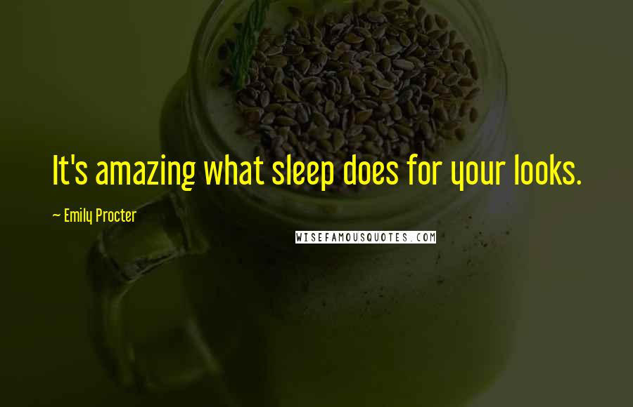 Emily Procter quotes: It's amazing what sleep does for your looks.