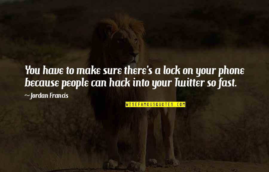 Emily Procter Quotes By Jordan Francis: You have to make sure there's a lock Emily Procter Quotes By Jordan Francis: You have to make sure there's a lock