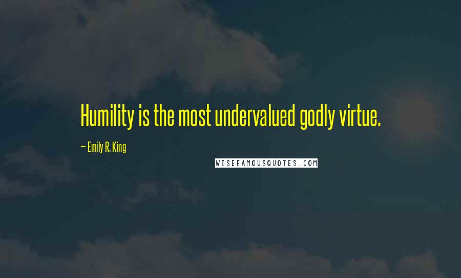 Emily R. King quotes: Humility is the most undervalued godly virtue.