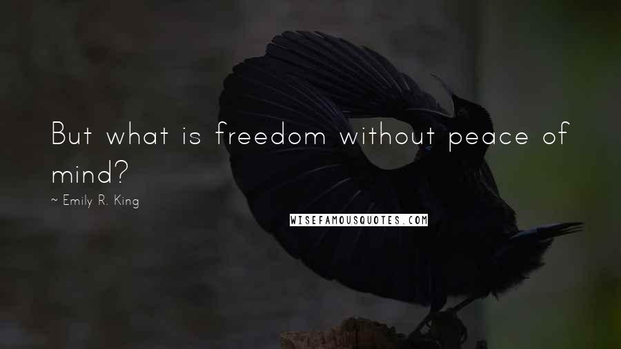 Emily R. King quotes: But what is freedom without peace of mind?