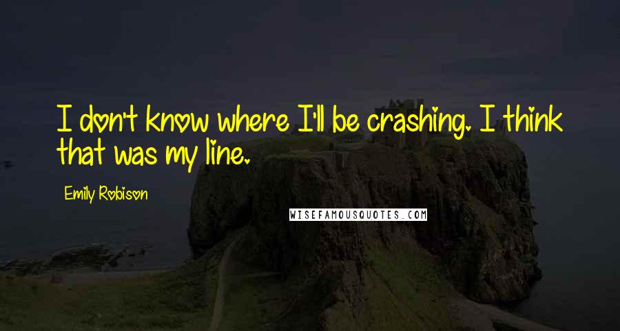 Emily Robison quotes: I don't know where I'll be crashing. I think that was my line.