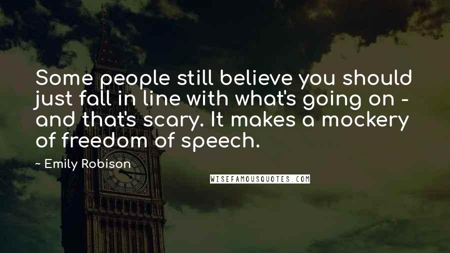 Emily Robison quotes: Some people still believe you should just fall in line with what's going on - and that's scary. It makes a mockery of freedom of speech.