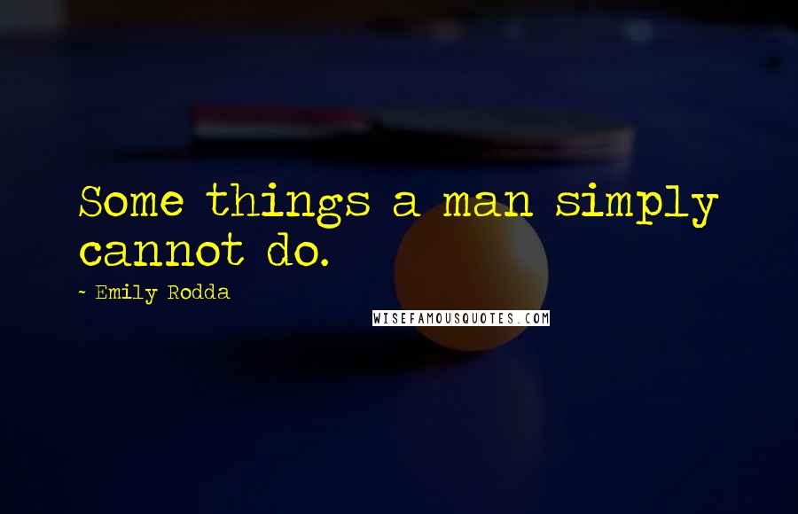 Emily Rodda quotes: Some things a man simply cannot do.