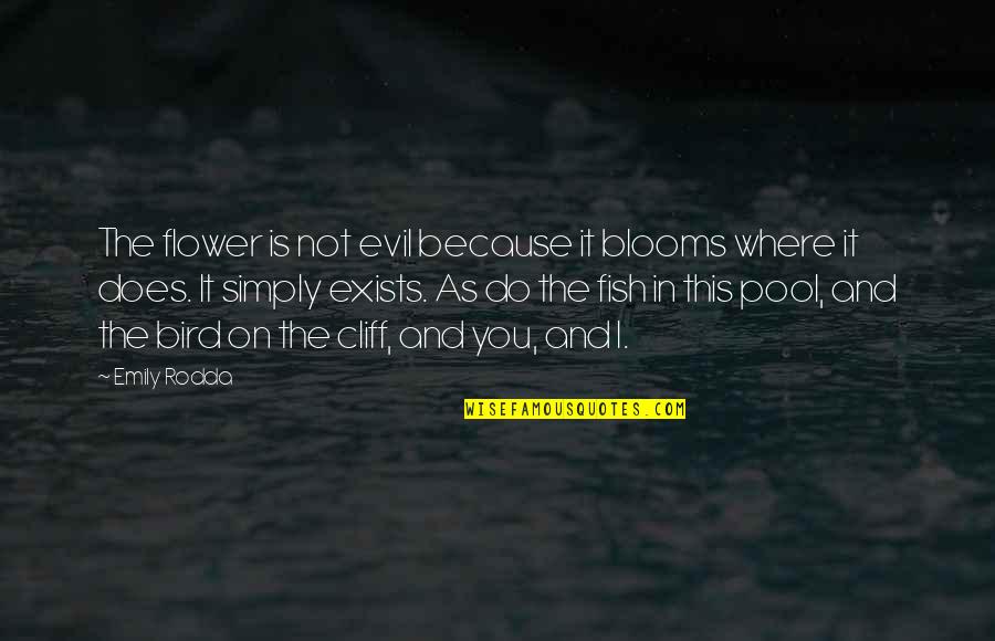 Emily Rodda Quotes By Emily Rodda: The flower is not evil because it blooms