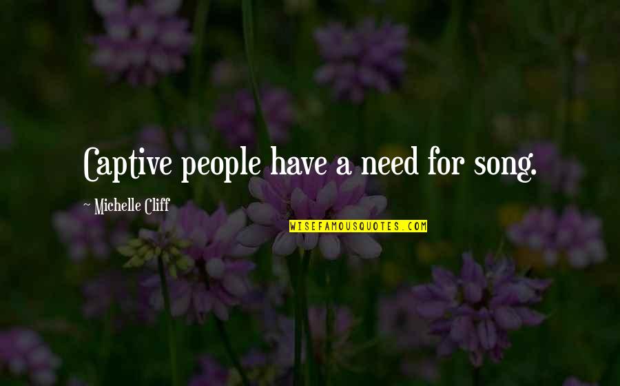 Emily Roebling Quotes By Michelle Cliff: Captive people have a need for song. Emily Roebling Quotes By Michelle Cliff: Captive people have a need for song.