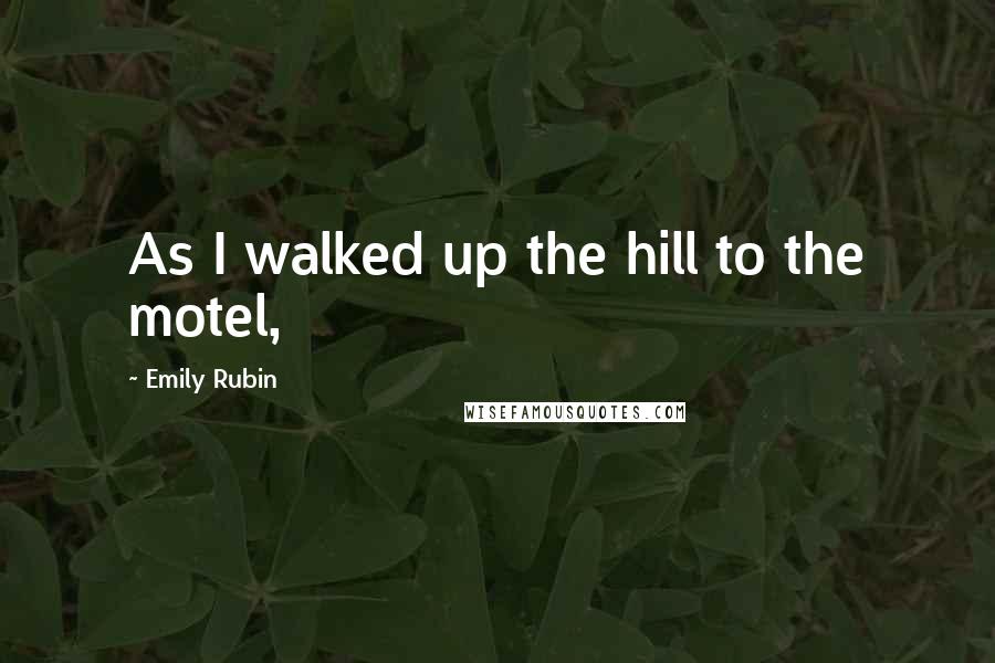 Emily Rubin quotes: As I walked up the hill to the motel,