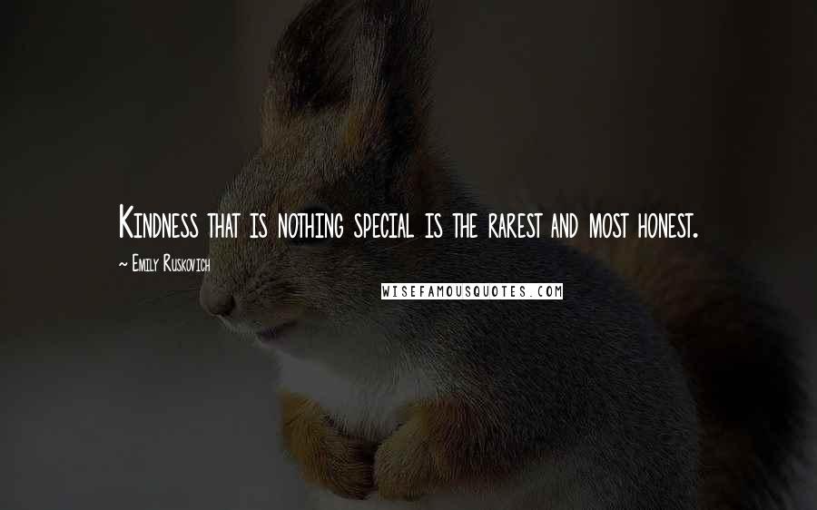 Emily Ruskovich quotes: Kindness that is nothing special is the rarest and most honest.