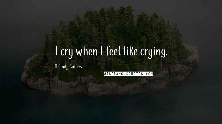 Emily Saliers quotes: I cry when I feel like crying.