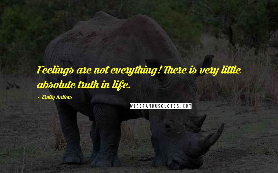 Emily Saliers quotes: Feelings are not everything! There is very little absolute truth in life.