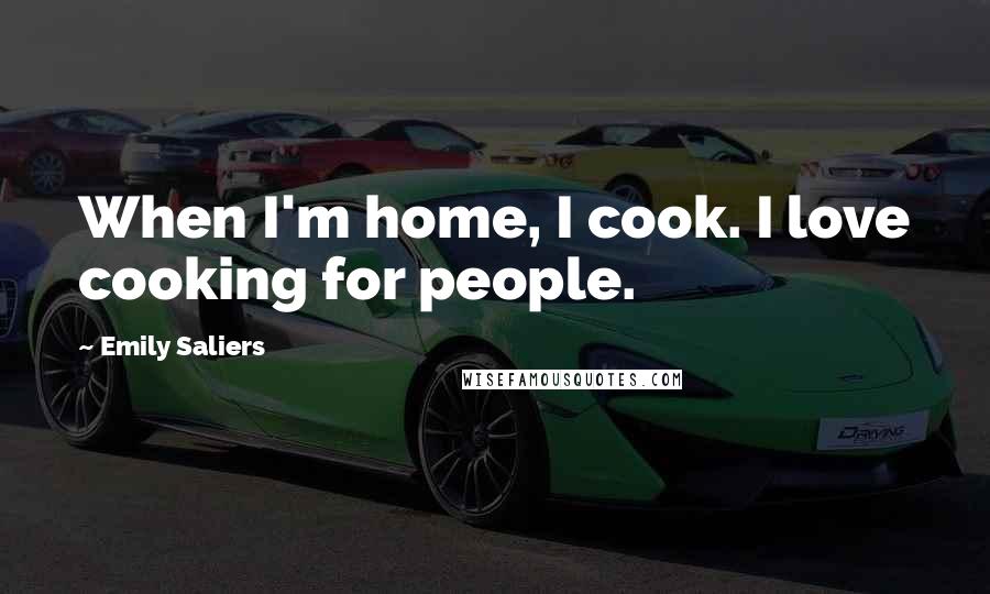 Emily Saliers quotes: When I'm home, I cook. I love cooking for people.