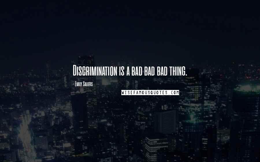 Emily Saliers quotes: Discrimination is a bad bad bad thing.