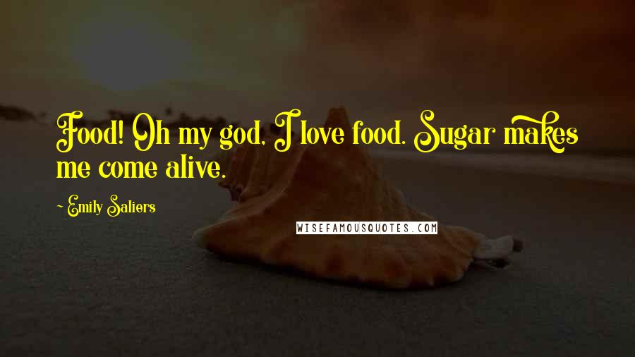 Emily Saliers quotes: Food! Oh my god, I love food. Sugar makes me come alive.