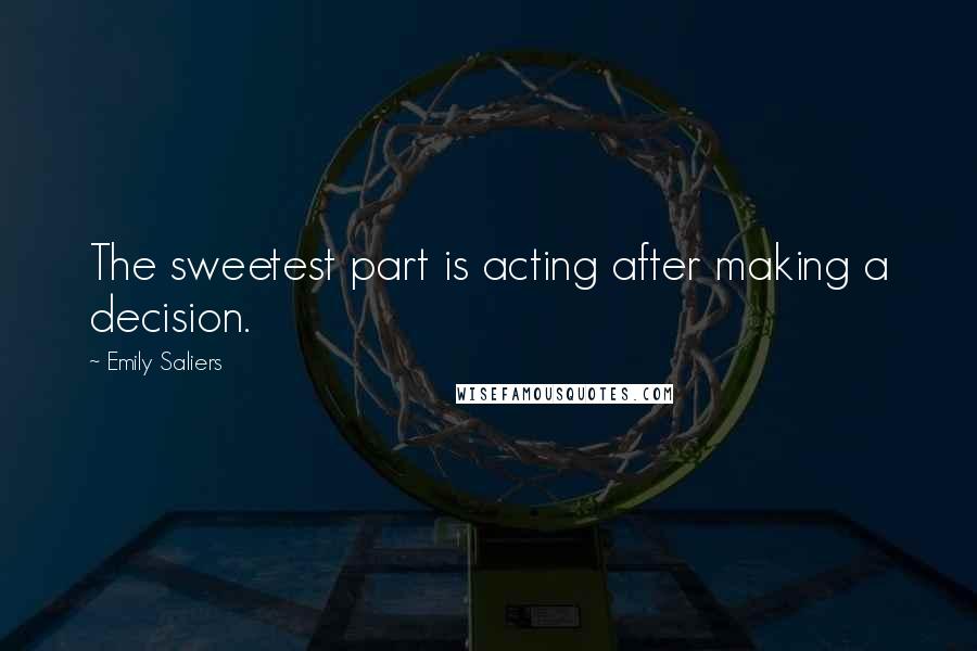 Emily Saliers quotes: The sweetest part is acting after making a decision.